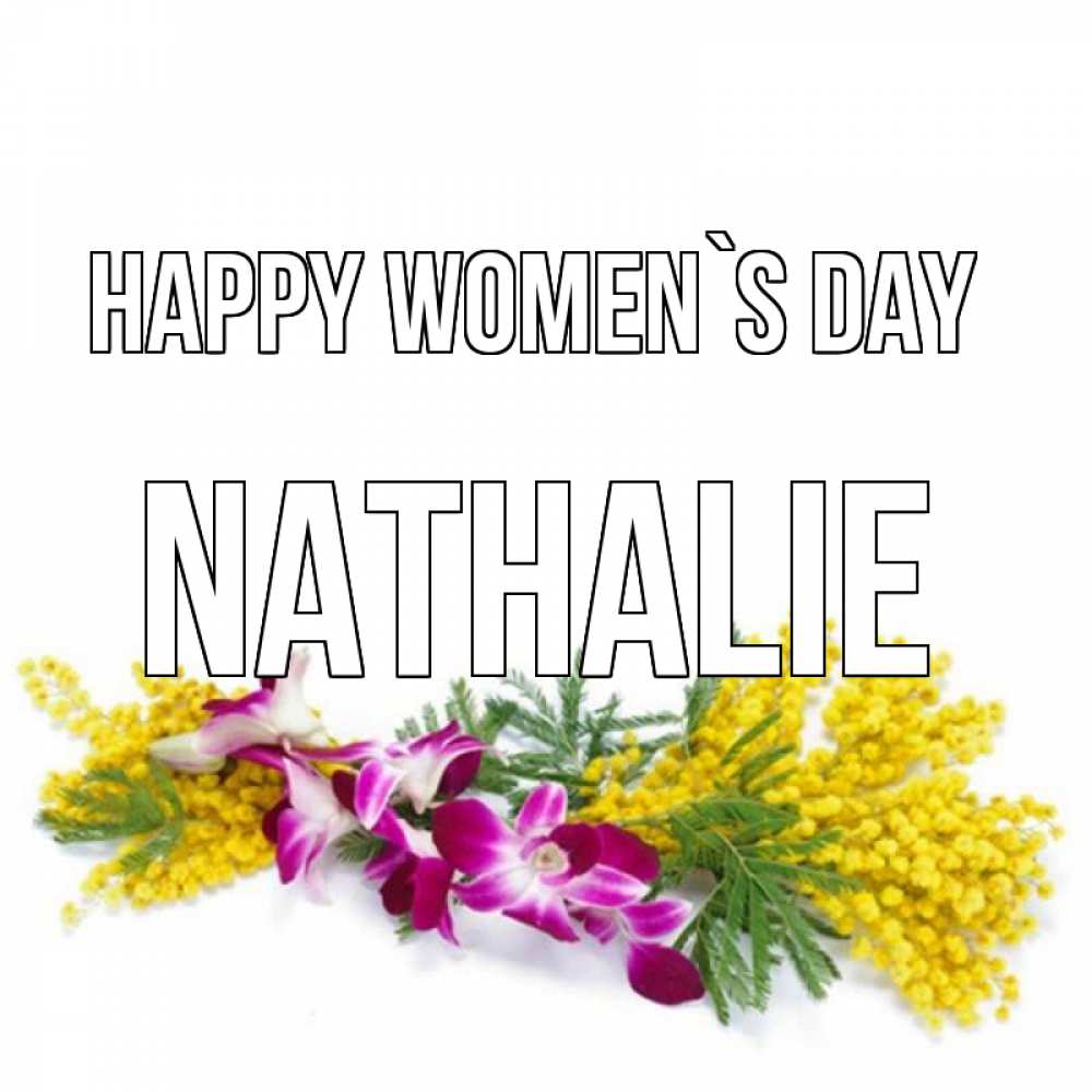 Greetings card с именем, Nathalie happy women`s day открытка на международный женский день с цветами  1 Greetings with text for free download 